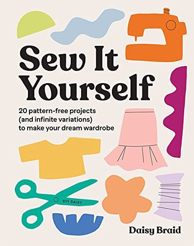 Sew It Yourself with DIY Daisy: 20 Pattern-Free Projects  To Make Your Dream Wardrobe